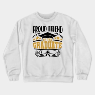 Proud Friend Of The GraduateGraduation Gift Crewneck Sweatshirt